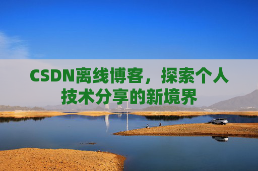 CSDN离线博客，探索个人技术分享的新境界